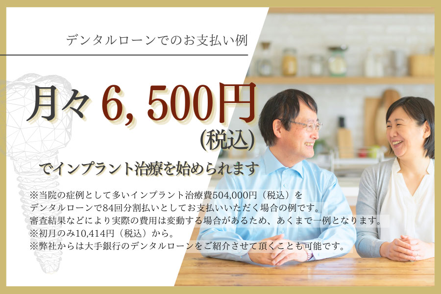 デンタルローンをご利用いただくと、月々6,500円（税込）のお支払いでインプラント治療を始められます。
