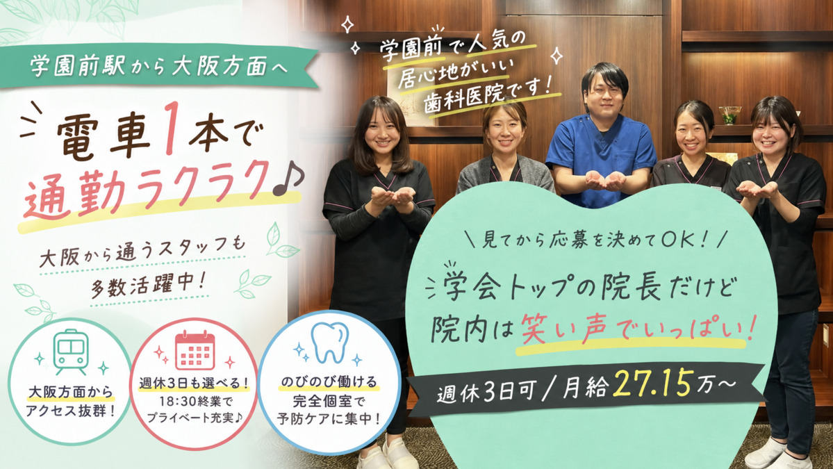 歯科衛生士募集（フルタイム）。学園前駅から大阪方面へ電車1本で通勤ラクラク♪大阪から通うスタッフも多数活躍中！週休3日も選べる！18：30終業でプライベート充実♪