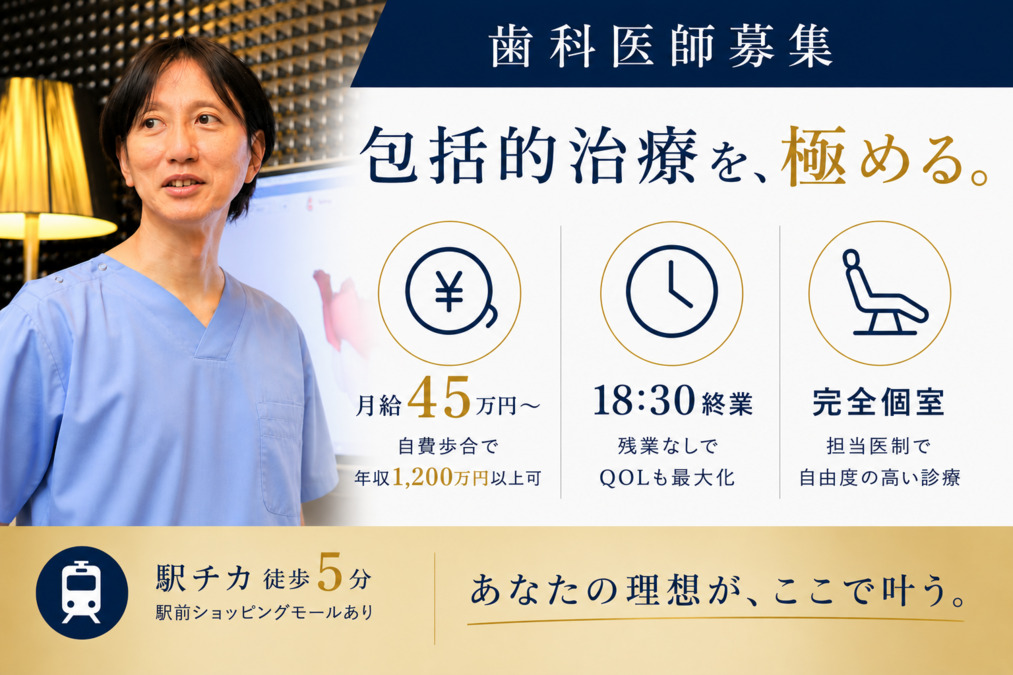 歯科医師募集（フルタイム）。月給45万円〜、自費歩合で年収1,200万円以上可。18：30終業、残業なしでQOLも最大化。完全個室、担当医制で自由度の高い診療。